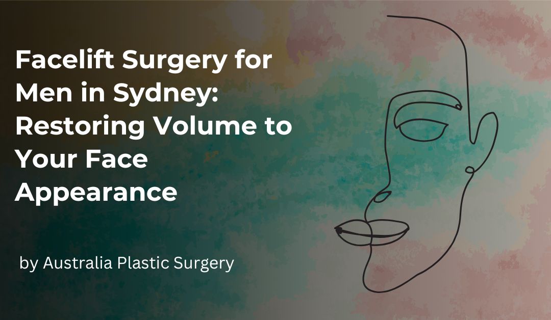 Facelift Surgery for Men in Sydney Restoring Volume to Your Face Appearance