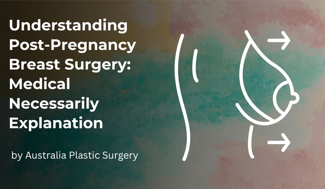 Understanding Post-Pregnancy Breast Surgery A Medically Necessary Explanation