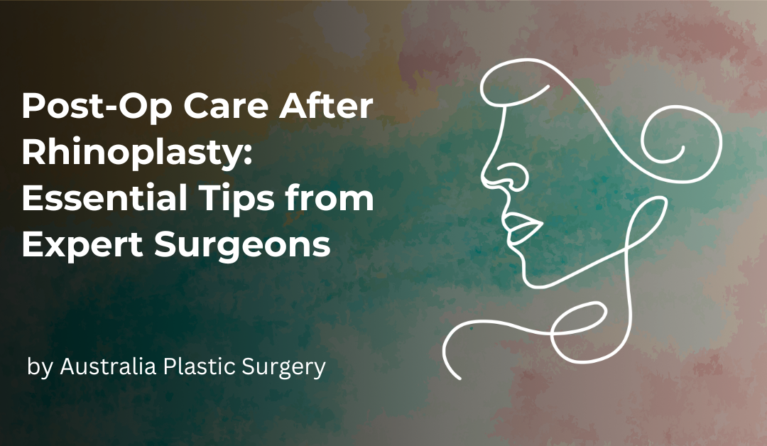 Post-Op Care After Rhinoplasty Essential Tips from Expert Surgeons