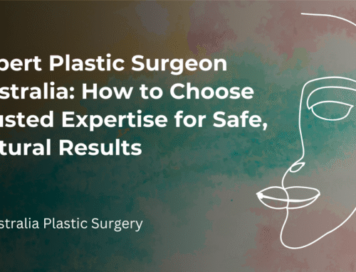 Expert Plastic Surgeon Australia: How to Choose Trusted Expertise for Safe, Natural Results
